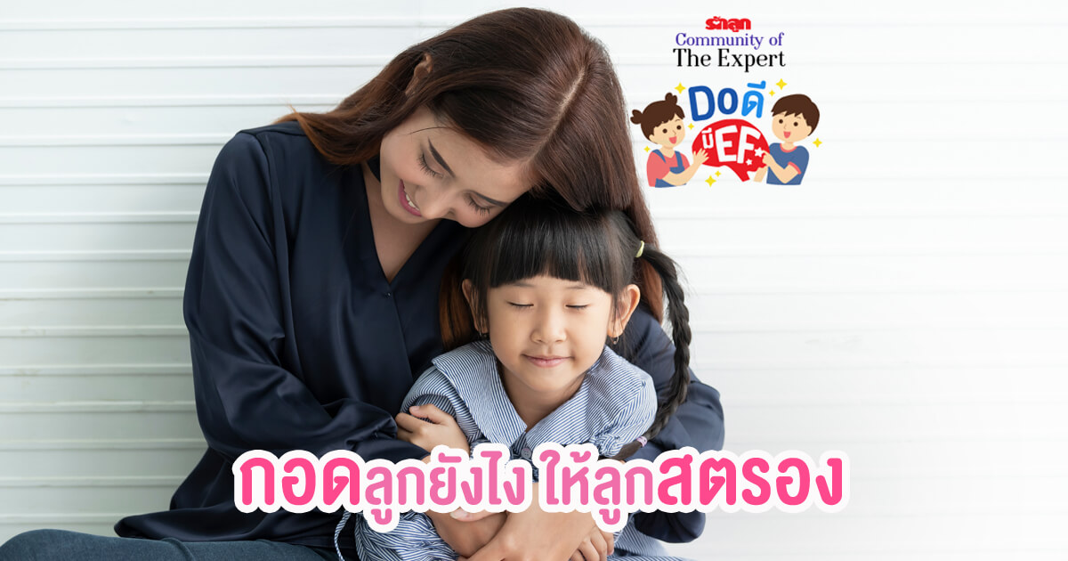 ทักษะสมอง EF, EF, EF คืออะไร, รักลูกCommunityofTheExpert, DO ดีมี EF, ดูดีมี EF, กอด, การกอดลูก, การพัฒนาทักษะ EF, การควบคุมอารมณ์