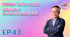 รักลูก The Expert Talk Ep.43 : WHAT Indoor Generation รุ่นในร่มคือ? กระทบอะไรกับเด็กยุคใหม่